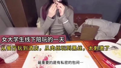 女大学生线下陪玩的一天，餐厅都酒店，肉丝到黑丝，刺激！